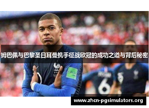 姆巴佩与巴黎圣日耳曼携手征战欧冠的成功之道与背后秘密
