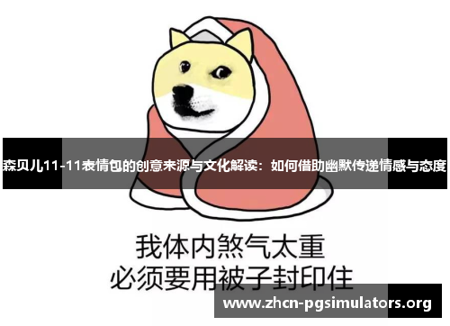 森贝儿11-11表情包的创意来源与文化解读：如何借助幽默传递情感与态度