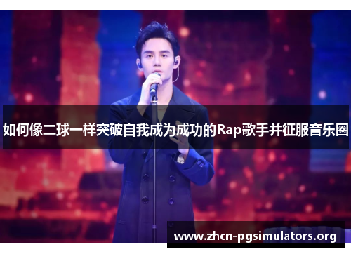 如何像二球一样突破自我成为成功的Rap歌手并征服音乐圈