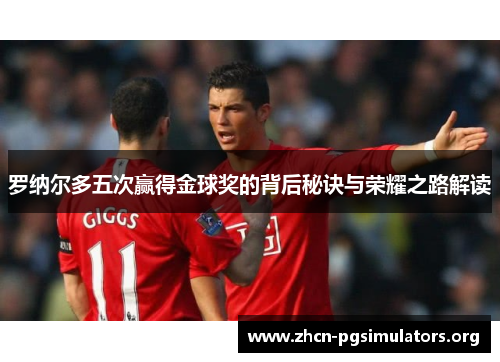 罗纳尔多五次赢得金球奖的背后秘诀与荣耀之路解读