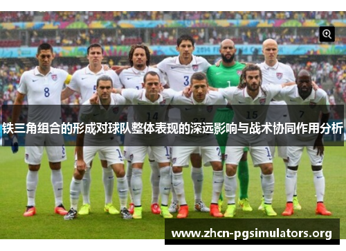 铁三角组合的形成对球队整体表现的深远影响与战术协同作用分析