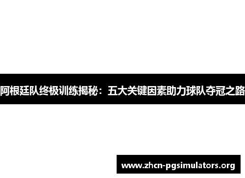 阿根廷队终极训练揭秘：五大关键因素助力球队夺冠之路
