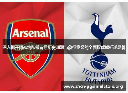深入揭开阿森纳队徽背后历史渊源与象征意义的全面权威解析详尽篇 深入揭开阿森纳队徽背后历史渊源与象征意义的全面权威解析详尽篇