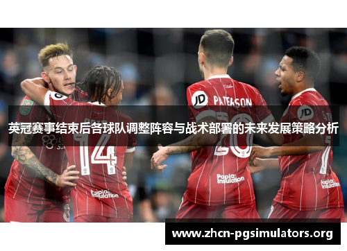 英冠赛事结束后各球队调整阵容与战术部署的未来发展策略分析