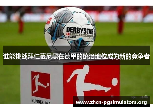 谁能挑战拜仁慕尼黑在德甲的统治地位成为新的竞争者