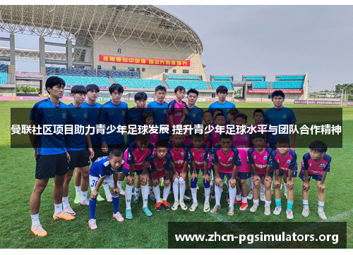 曼联社区项目助力青少年足球发展 提升青少年足球水平与团队合作精神